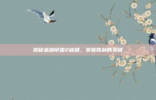 揭秘金融帝国2秘籍，掌握胜利的关键