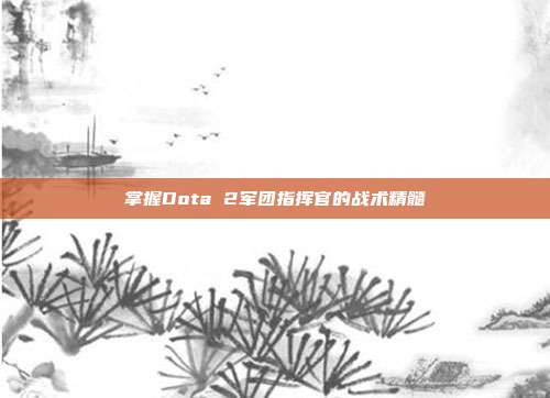 掌握Dota 2军团指挥官的战术精髓