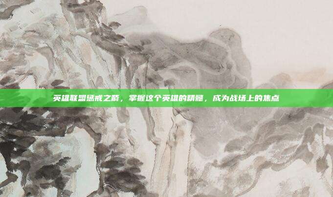 英雄联盟惩戒之箭，掌握这个英雄的精髓，成为战场上的焦点