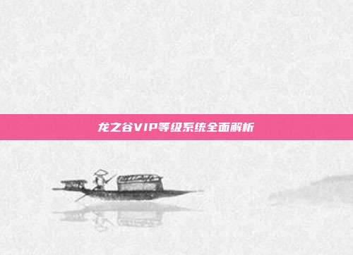 龙之谷VIP等级系统全面解析