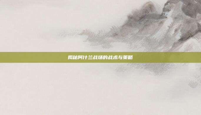 揭秘阿什兰战场的战术与策略