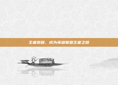 王者荣耀，成为英雄联盟王者之路