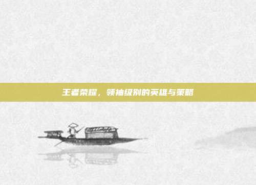 王者荣耀，领袖级别的英雄与策略