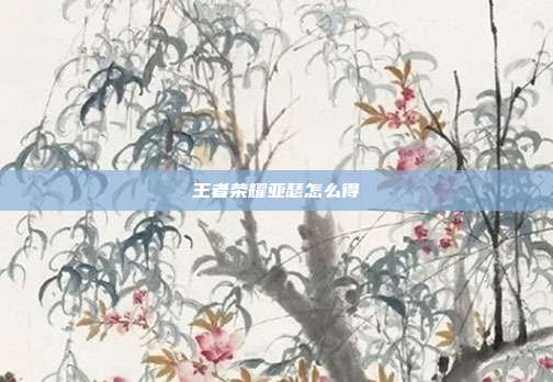 王者荣耀亚瑟怎么得