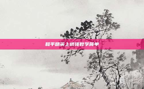和平精英上桥顶教学简单