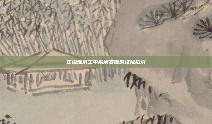 在绝地求生中禁用右键的终极指南