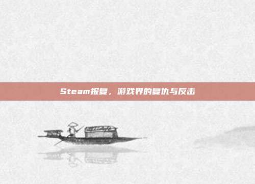 Steam报复，游戏界的复仇与反击