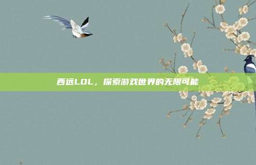 西远LOL，探索游戏世界的无限可能