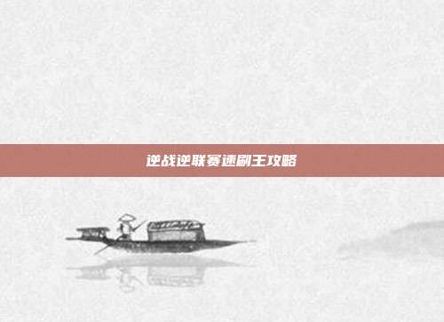 逆战逆联赛速刷王攻略