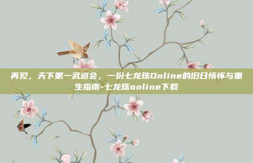 再见,天下第一武道会,一份七龙珠Online的旧日情怀与重生指南-七龙珠online下载
