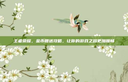王者荣耀，金币赠送攻略，让你的游戏之路更加顺畅