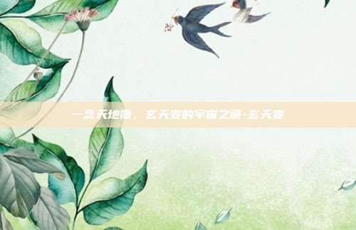 一念天地覆，玄天变的宇宙之谜-玄天变
