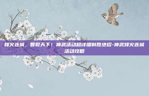 烽火连城，智取天下！神武活动超详细制胜绝招-神武烽火连城活动攻略