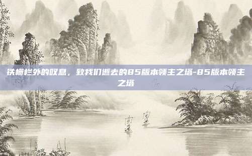 铁栅栏外的叹息，致我们逝去的85版本领主之塔-85版本领主之塔