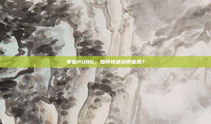 掌握PUBG，如何快速获得信函？