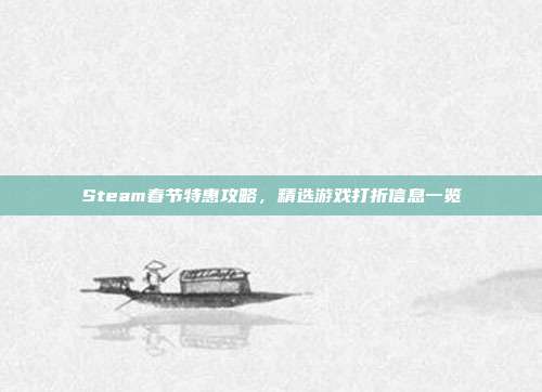 Steam春节特惠攻略，精选游戏打折信息一览