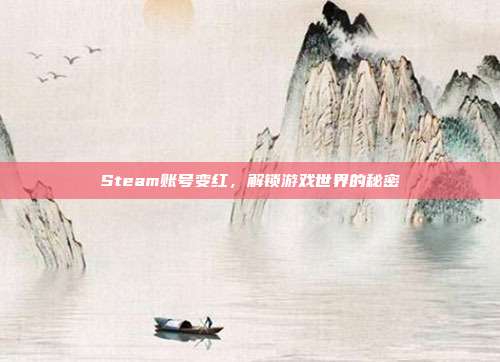 Steam账号变红,解锁游戏世界的秘密