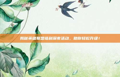 揭秘英雄联盟福利深夜活动,助你轻松升级!