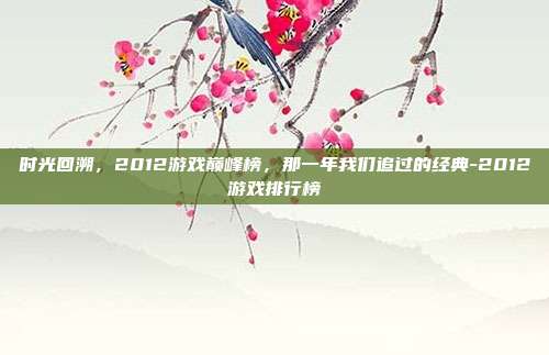 时光回溯，2012游戏巅峰榜，那一年我们追过的经典-2012游戏排行榜