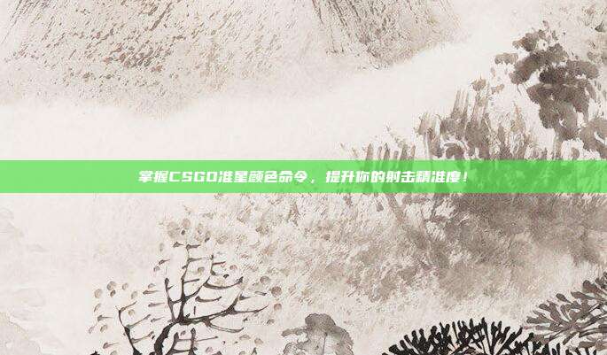 掌握CSGO准星颜色命令,提升你的射击精准度!