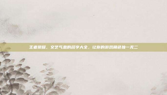 王者荣耀，文艺气息的名字大全，让你的游戏角色独一无二