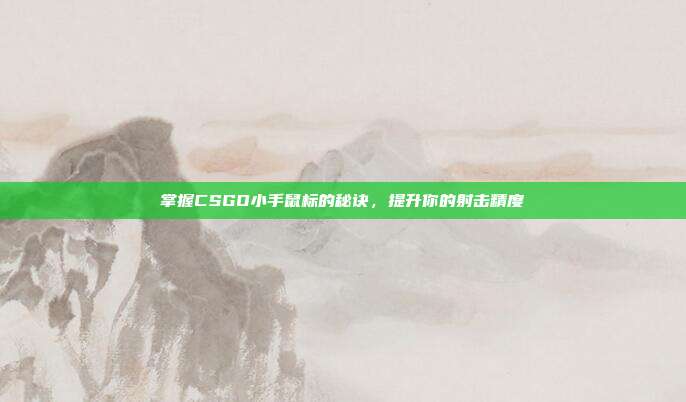 掌握CSGO小手鼠标的秘诀，提升你的射击精度