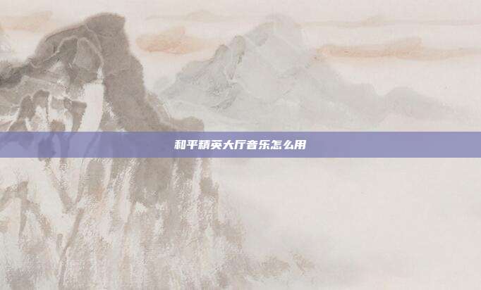和平精英大厅音乐怎么用