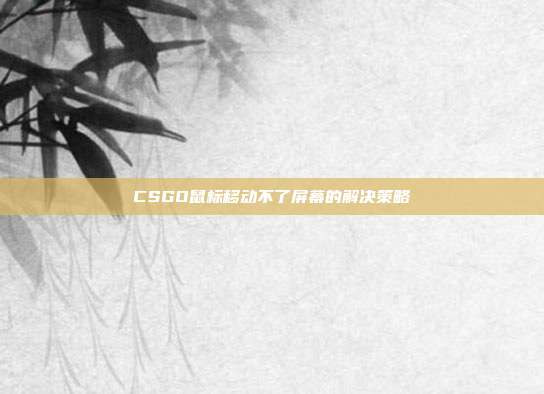 CSGO鼠标移动不了屏幕的解决策略
