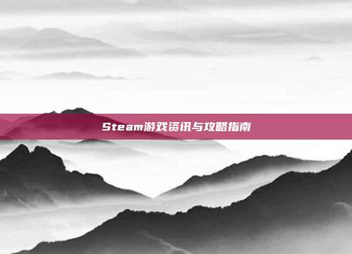 Steam游戏资讯与攻略指南