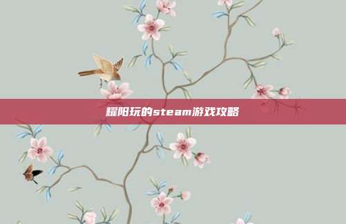 耀阳玩的steam游戏攻略