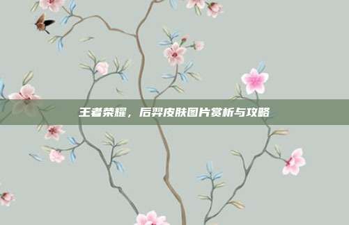 王者荣耀，后羿皮肤图片赏析与攻略
