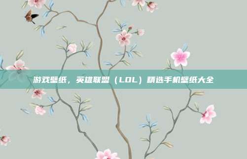 游戏壁纸，英雄联盟（LOL）精选手机壁纸大全