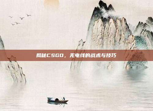 揭秘CSGO，无电线的战术与技巧