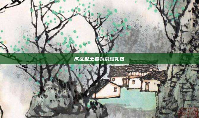 成乱世王者领荣耀礼包
