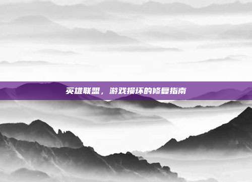 英雄联盟，游戏损坏的修复指南