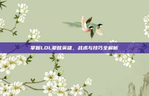 掌握LOL晕眩英雄，战术与技巧全解析