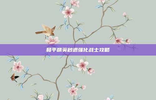 和平精英秒退强化战士攻略