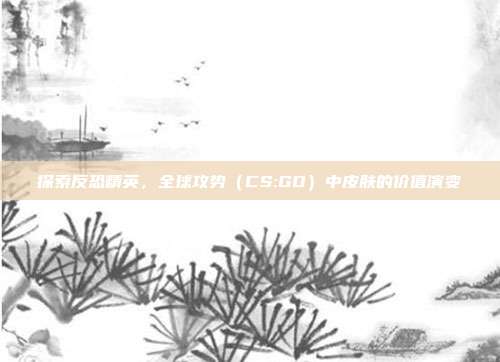 探索反恐精英,全球攻势(CS:GO)中皮肤的价值演变