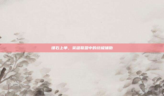 锤石上单，英雄联盟中的终极辅助