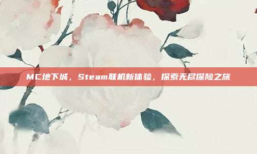 MC地下城,Steam联机新体验,探索无尽探险之旅