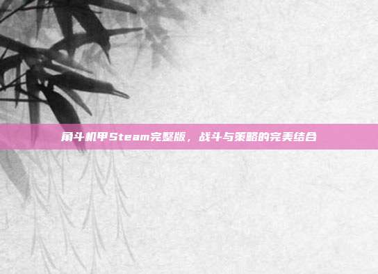 角斗机甲Steam完整版,战斗与策略的完美结合