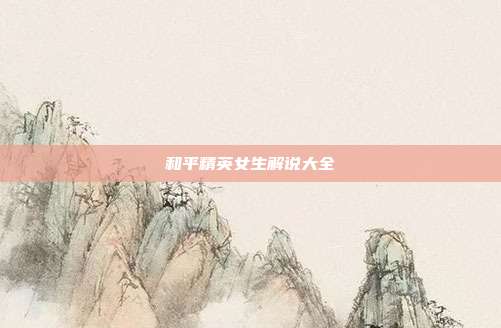 和平精英女生解说大全