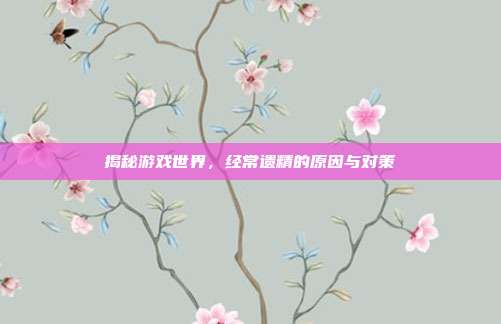 揭秘游戏世界，经常遗精的原因与对策