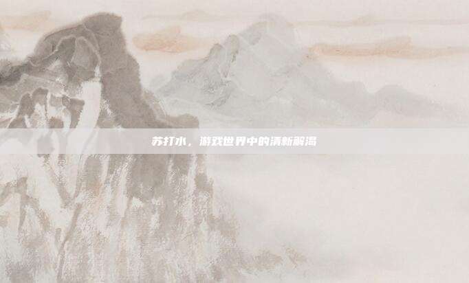 苏打水，游戏世界中的清新解渴