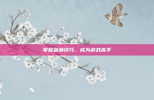 掌握急淋技巧,成为游戏高手