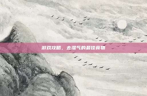 游戏攻略,去湿气的最佳食物