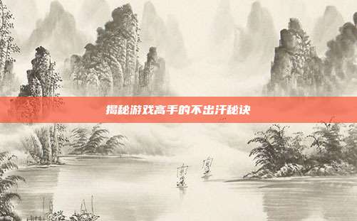 揭秘游戏高手的不出汗秘诀