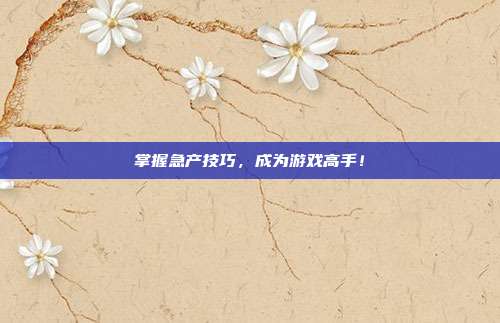 掌握急产技巧,成为游戏高手!