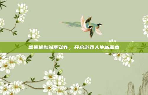 掌握瑜伽减肥动作，开启游戏人生新篇章