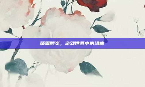 精囊腺炎,游戏世界中的隐痛